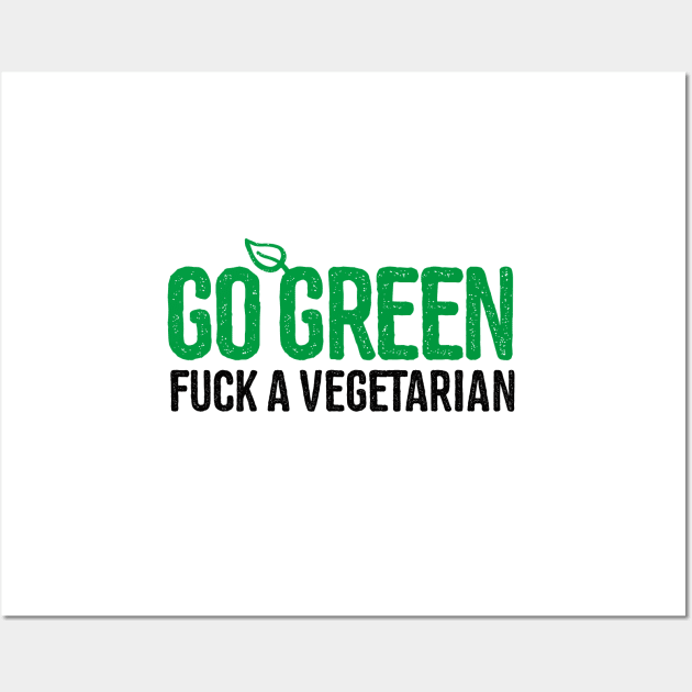 Go green fuck a vegetarian funny anti vegan BBQ meat lovers anti vegetarian Wall Art by LaundryFactory